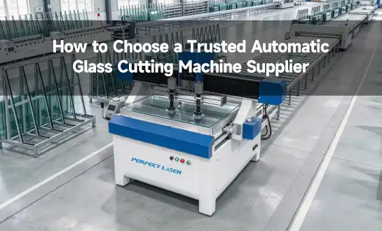 How to Choose a Trusted Automatic Glass Cutting Machine Supplier